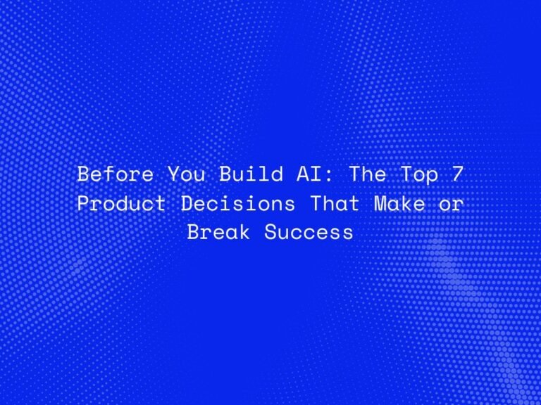 before-you-build-ai-the-top-7-product-decisions-that-make-or-break-success