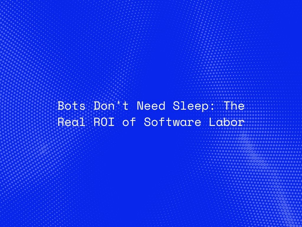 bots-dont-need-sleep-the-real-roi-of-software-labor