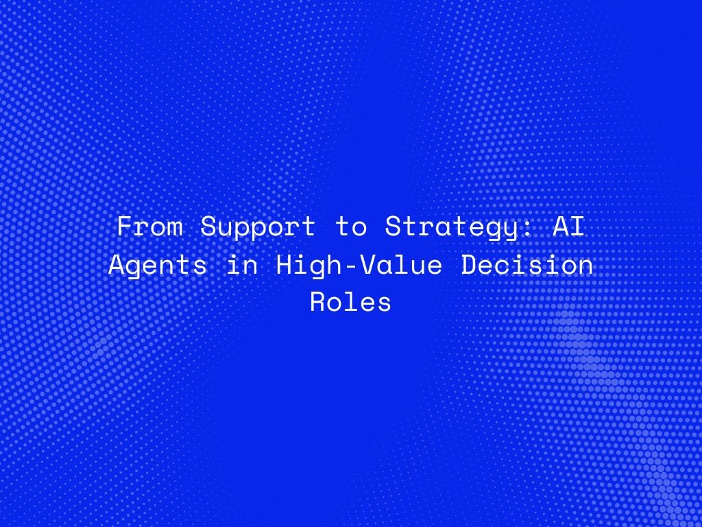 from-support-to-strategy-ai-agents-in-high-value-decision-roles