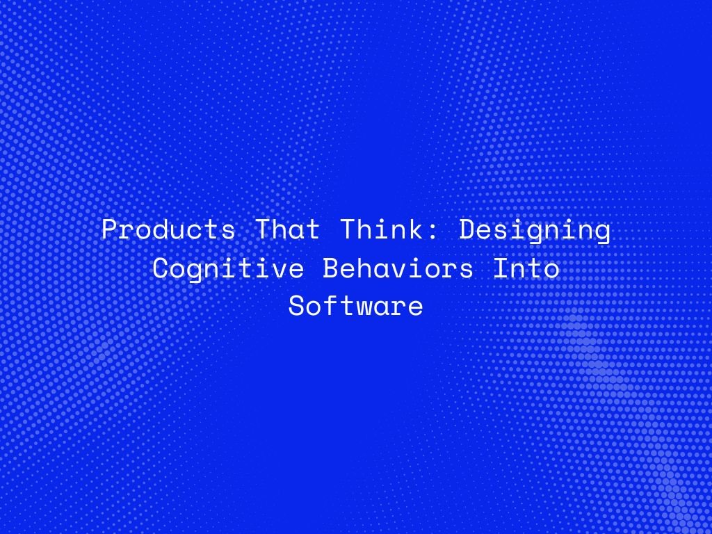 products-that-think-designing-cognitive-behaviors-into-software