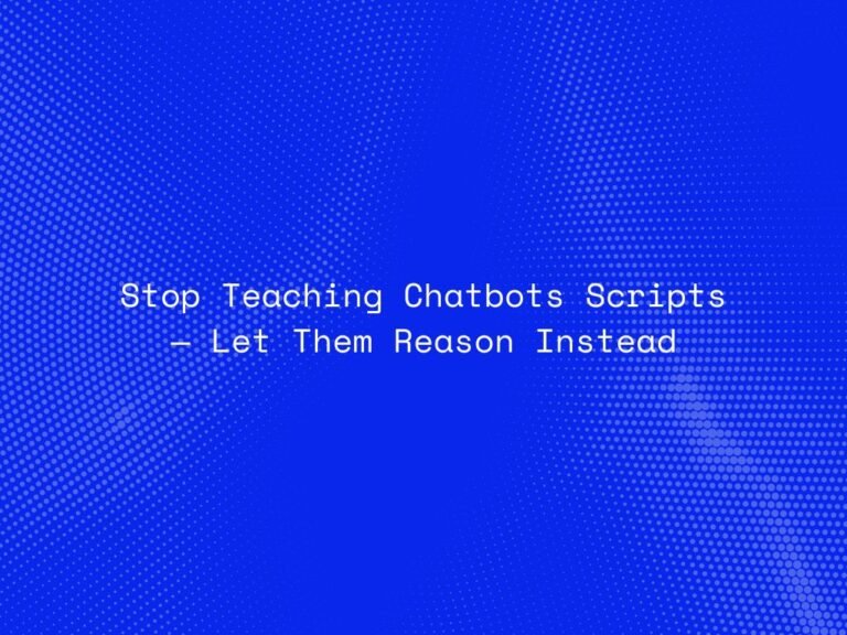 stop-teaching-chatbots-scripts-let-them-reason-instead