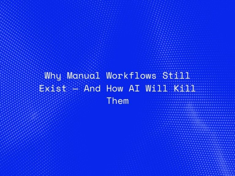 why-manual-workflows-still-exist-—-and-how-ai-will-kill-them