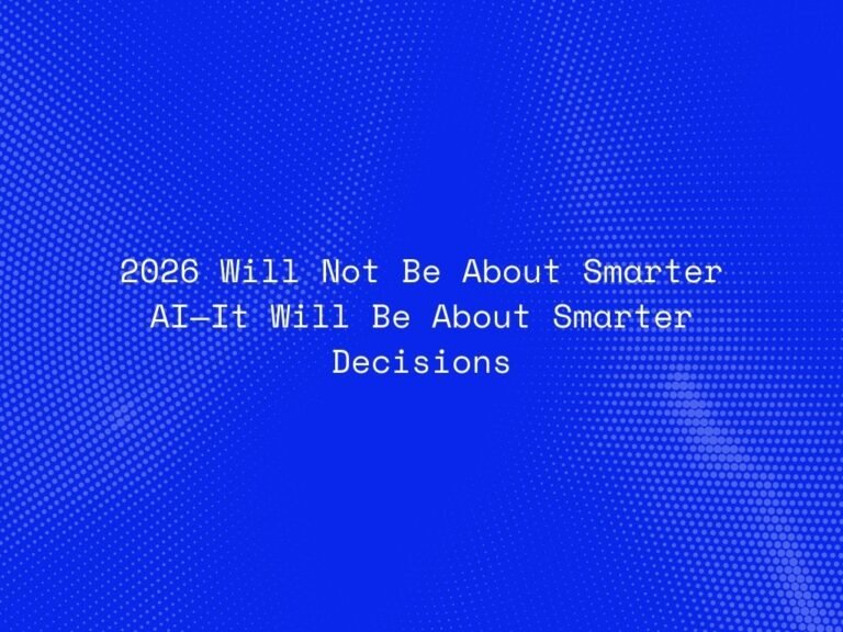 2026-will-not-be-about-smarter-ai-it-will-be-about-smarter-decisions