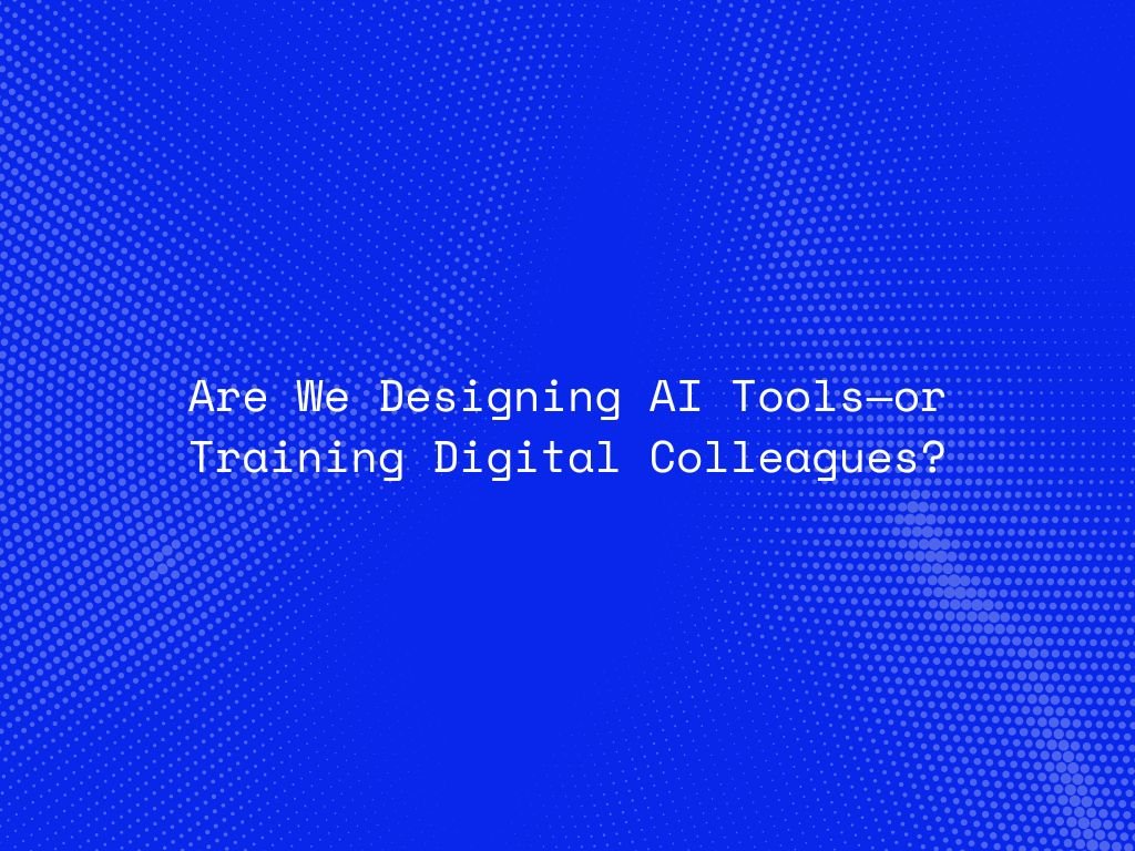 are-we-designing-ai-tools—or-training-digital-colleagues