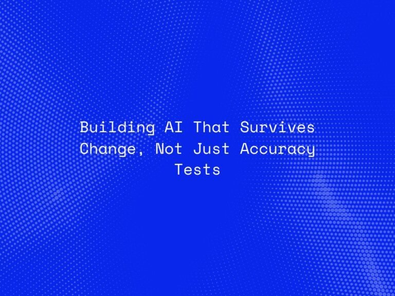 building-ai-that-survives-change-not-just-accuracy-tests