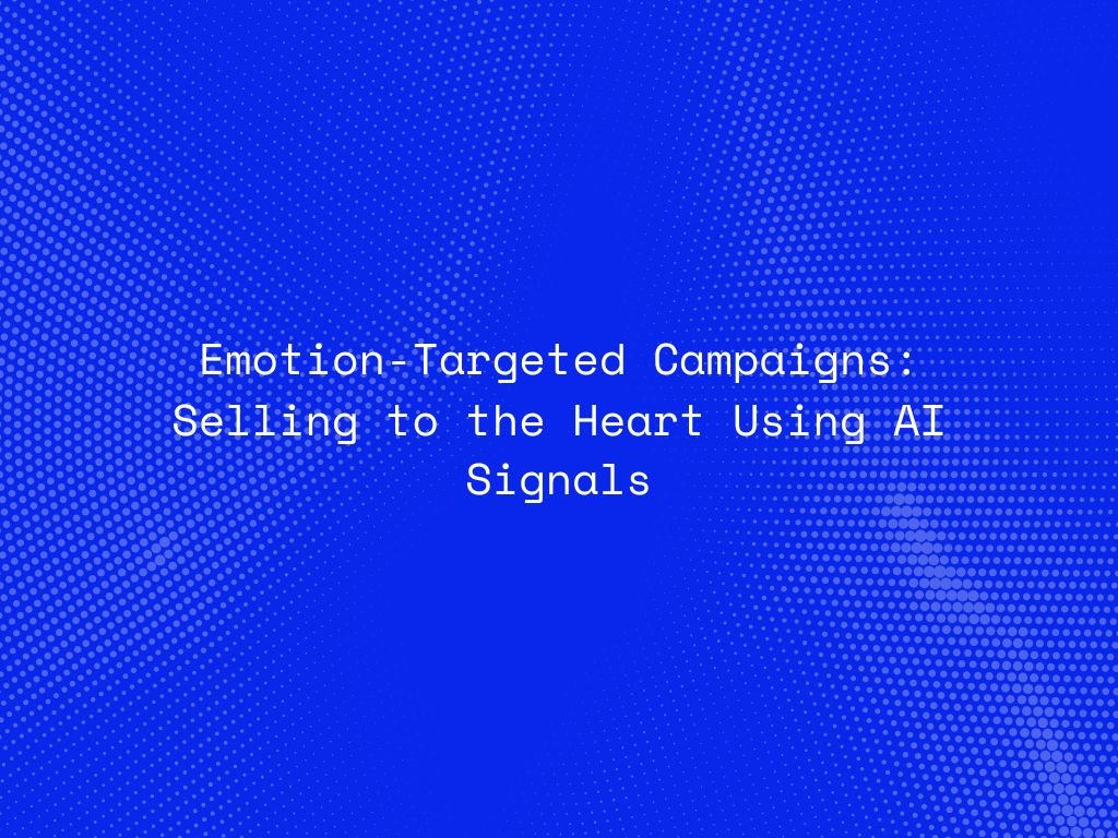 emotion-targeted-campaigns-selling-to-the-heart-using-ai-signals