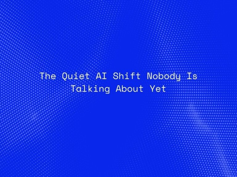 the-quiet-ai-shift-nobody-is-talking-about-yet