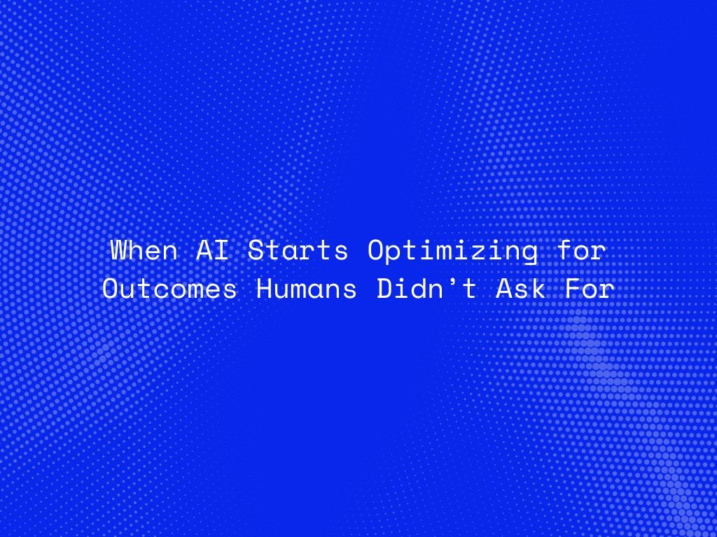 when-ai-starts-optimizing-for-outcomes-humans-didnt-ask-for
