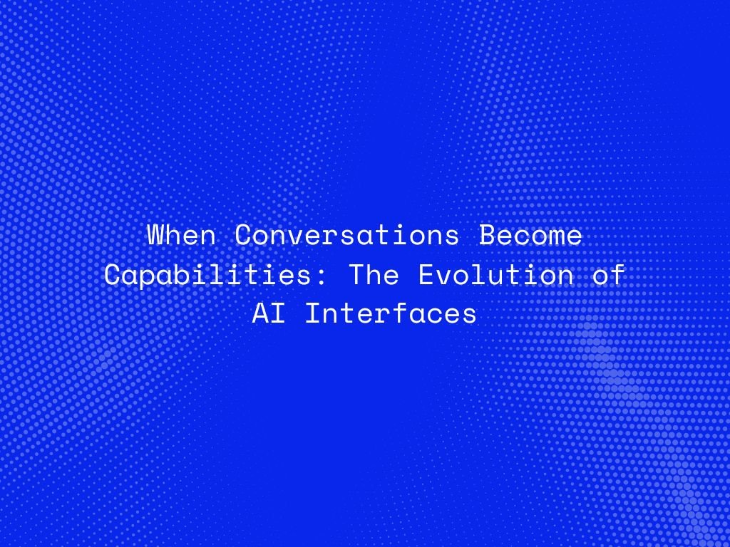 when-conversations-become-capabilities-the-evolution-of-ai-interfaces