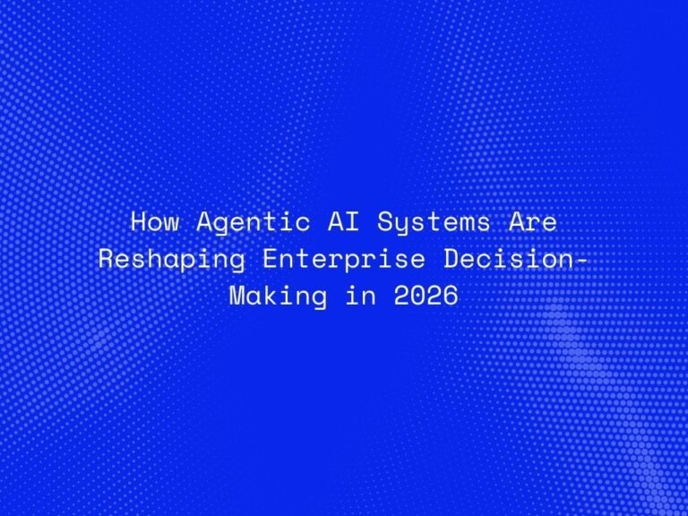 how-agentic-ai-systems-are-reshaping-enterprise-decision-making-in-2026