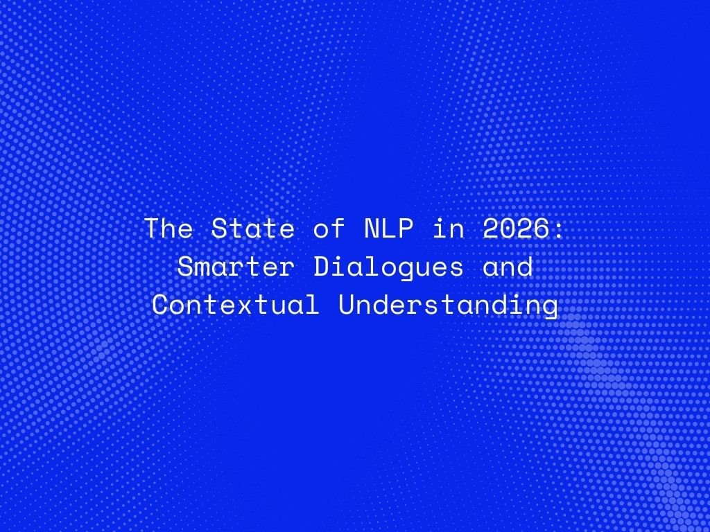 the-state-of-nlp-in-2026-smarter-dialogues-and-contextual-understanding